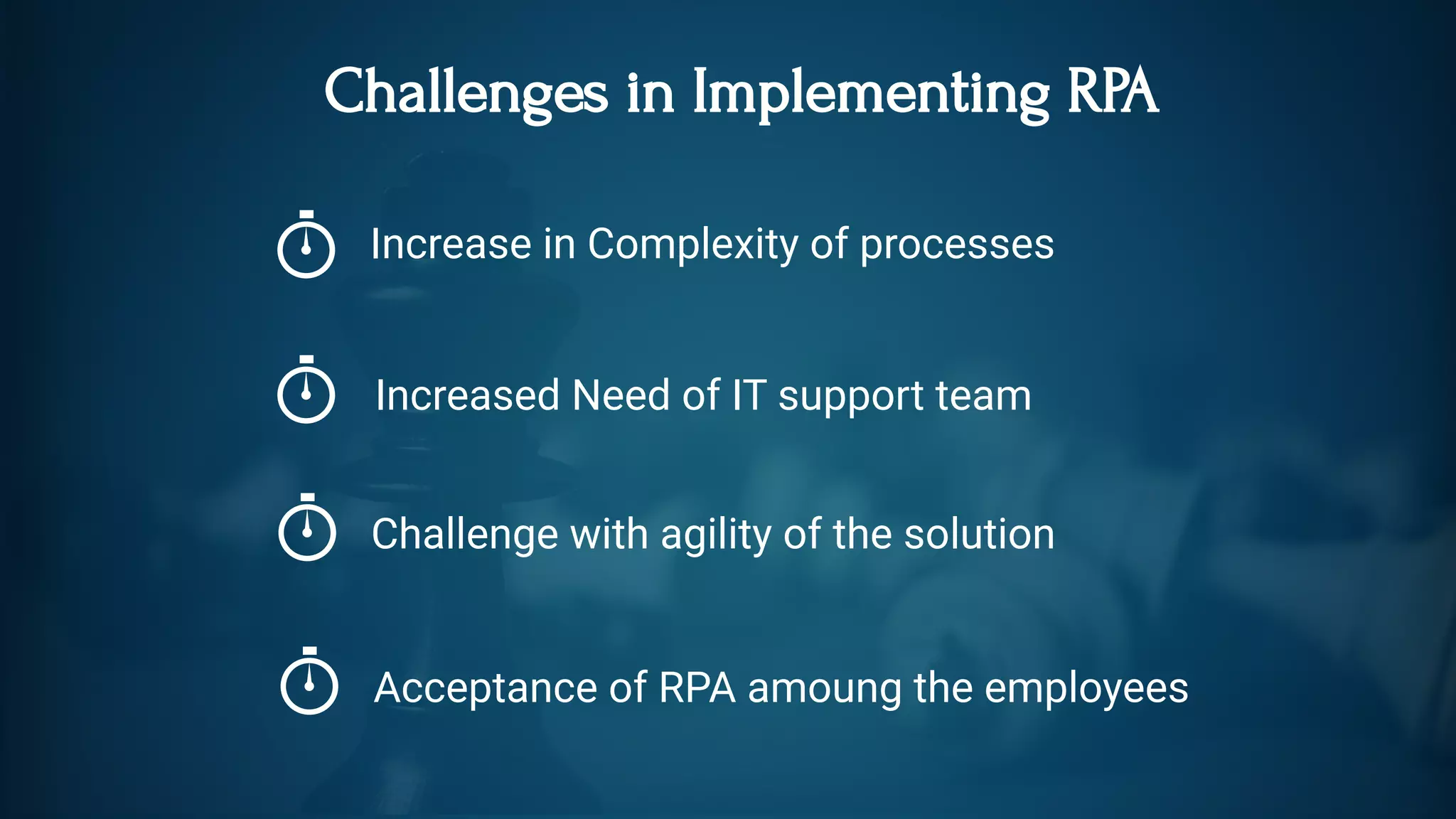 Challenges in Implementing RPA
Increase in Complexity of processes
Increased Need of IT support team
Challenge with agility of the solution
Acceptance of RPA amoung the employees
 