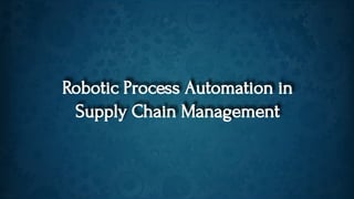 Robotic Process Automation inRobotic Process Automation in
Supply Chain ManagementSupply Chain Management
 
