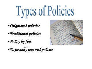 Types of Policies Originated policies Traditional policies Policy by flat Externally imposed policies 