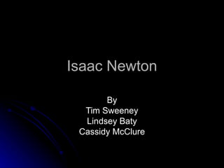 Isaac Newton By Tim Sweeney Lindsey Baty Cassidy McClure 