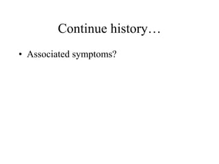 Associated symptoms? Continue history… 