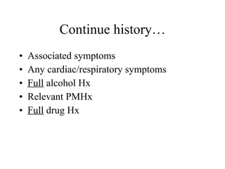 Associated symptoms Any cardiac/respiratory symptoms Full  alcohol Hx Relevant PMHx Full  drug Hx Continue history… 