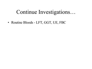 Continue Investigations… Routine Bloods - LFT, GGT, UE, FBC 