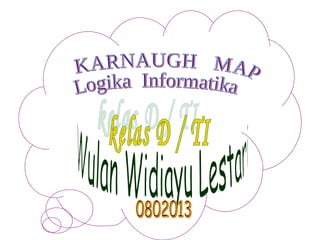 Wulan Widiayu Lestari kelas D / TI KARNAUGH  MAP Logika  Informatika 0802013 