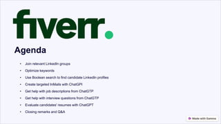 Agenda
• Join relevant LinkedIn groups
• Optimize keywords
• Use Boolean search to find candidate LinkedIn profiles
• Create targeted InMails with ChatGPI
• Get help with job descriptions from ChatGTP
• Get help with interview questions from ChatGTP
• Evaluate candidates' resumes with ChatGPT
• Closing remarks and Q&A
 