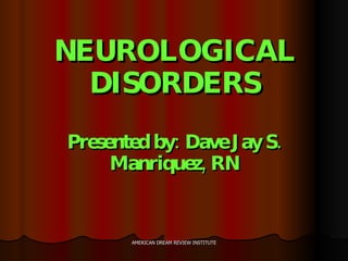 NEUROLOGICAL DISORDERS Presented by: Dave Jay S. Manriquez, RN 