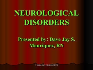 NEUROLOGICAL DISORDERS Presented by: Dave Jay S. Manriquez, RN 