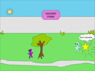 She’s adorable. HAZARD PARK 