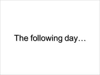 The following day… 