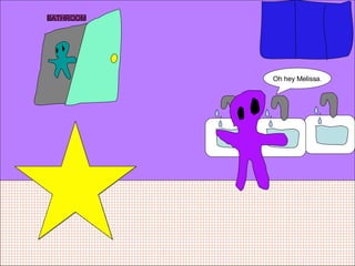 BATHROOM Oh hey Melissa. 