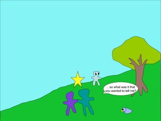 … so what was it that you wanted to tell me? 