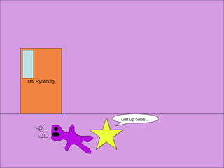 Ms. Rydeburg Get up babe… 