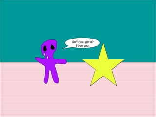 Don’t you get it? I love you. 