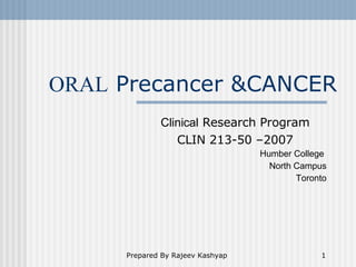 ORAL  Precancer &CANCER Clinical  Research Program CLIN 213-50 –2007 Humber College  North Campus Toronto 