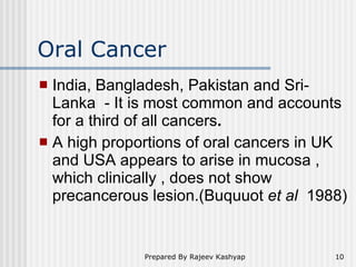 Oral Cancer <ul><li>India, Bangladesh, Pakistan and Sri-Lanka  - It is most common and accounts for a third of all cancers...
