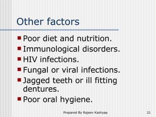 Other factors <ul><li>Poor diet and nutrition. </li></ul><ul><li>Immunological disorders. </li></ul><ul><li>HIV infections...