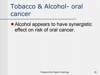 Tobacco & Alcohol- oral cancer <ul><li>Alcohol appears to have synergistic effect on risk of oral cancer.   </li></ul>