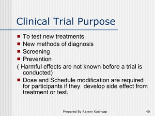 Clinical Trial Purpose <ul><li>To test new treatments </li></ul><ul><li>New methods of diagnosis </li></ul><ul><li>Screeni...