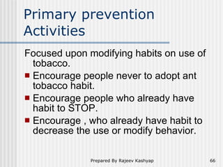 Primary prevention Activities <ul><li>Focused upon modifying habits on use of tobacco. </li></ul><ul><li>Encourage people ...