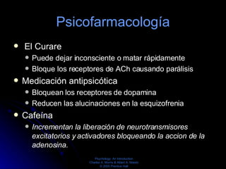 Psicofarmacología <ul><li>El Curare </li></ul><ul><ul><li>Puede dejar inconsciente o matar rápidamente </li></ul></ul><ul>...