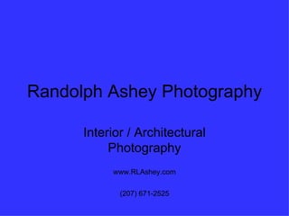 Randolph Ashey Photography Interior / Architectural Photography (207) 671-2525 www.RLAshey.com 