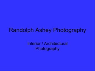 Randolph Ashey Photography Interior / Architectural Photography 
