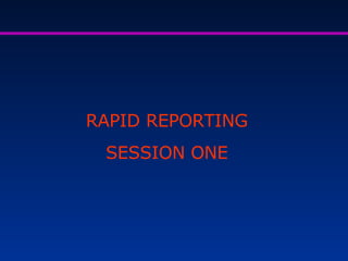 RAPID REPORTING SESSION ONE 