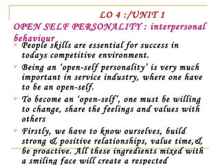 LO 4 :/UNIT 1 OPEN SELF PERSONALITY : interpersonal behaviour   <ul><li>People skills are essential for success in todays ...