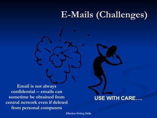 E-Mails (Challenges) USE WITH CARE…. Email is not always confidential -- emails can sometime be obtained from central network even if deleted from personal computers 