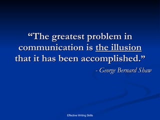 “The greatest problem in communication is  the illusion  that it has been accomplished. ” - George Bernard Shaw  