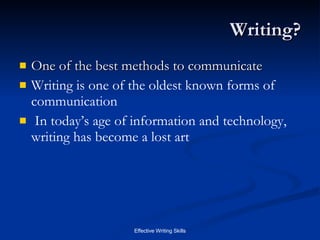 Writing? One of the best methods to communicate Writing is one of the oldest known forms of communication In today’s age of information and technology, writing has become a lost art 
