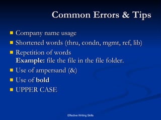 Common Errors & Tips Company name usage Shortened words (thru, condn, mgmt, ref, lib) Repetition of words  Example:  file the file in the file folder. Use of ampersand (&) Use of  bold   UPPER CASE 
