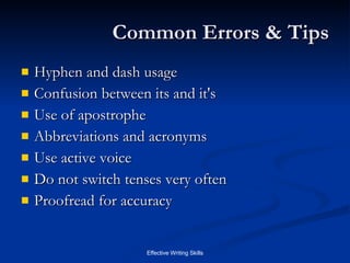 Common Errors & Tips Hyphen and dash usage  Confusion between its and it's  Use of apostrophe  Abbreviations and acronyms Use active voice  Do not switch tenses very often Proofread for accuracy 