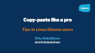 Tips to Linux/Gnome users
Otto Kekäläinen
@ottokekalainen
 