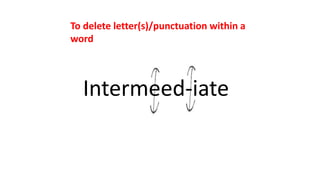 Intermeed-iate
To delete letter(s)/punctuation within a
word
 