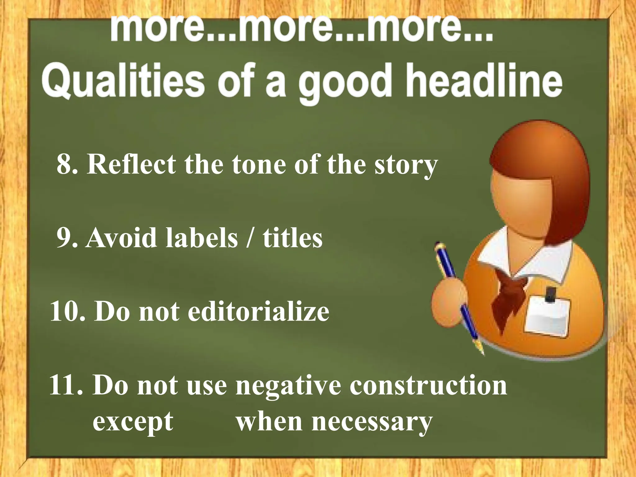 8. Reflect the tone of the story
9. Avoid labels / titles
10. Do not editorialize
11. Do not use negative construction
except when necessary
 