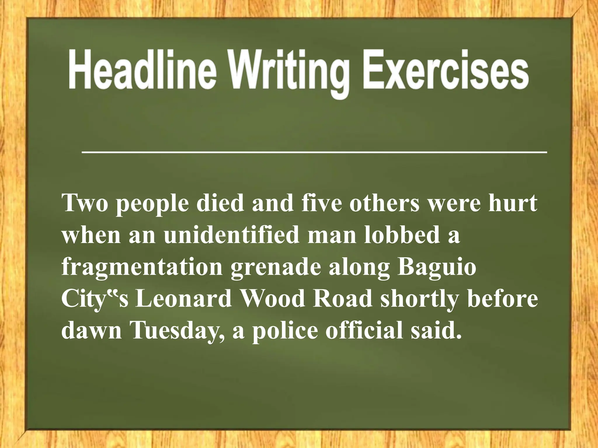 Two people died and five others were hurt
when an unidentified man lobbed a
fragmentation grenade along Baguio
City s
‟ Leonard Wood Road shortly before
dawn Tuesday, a police official said.
 