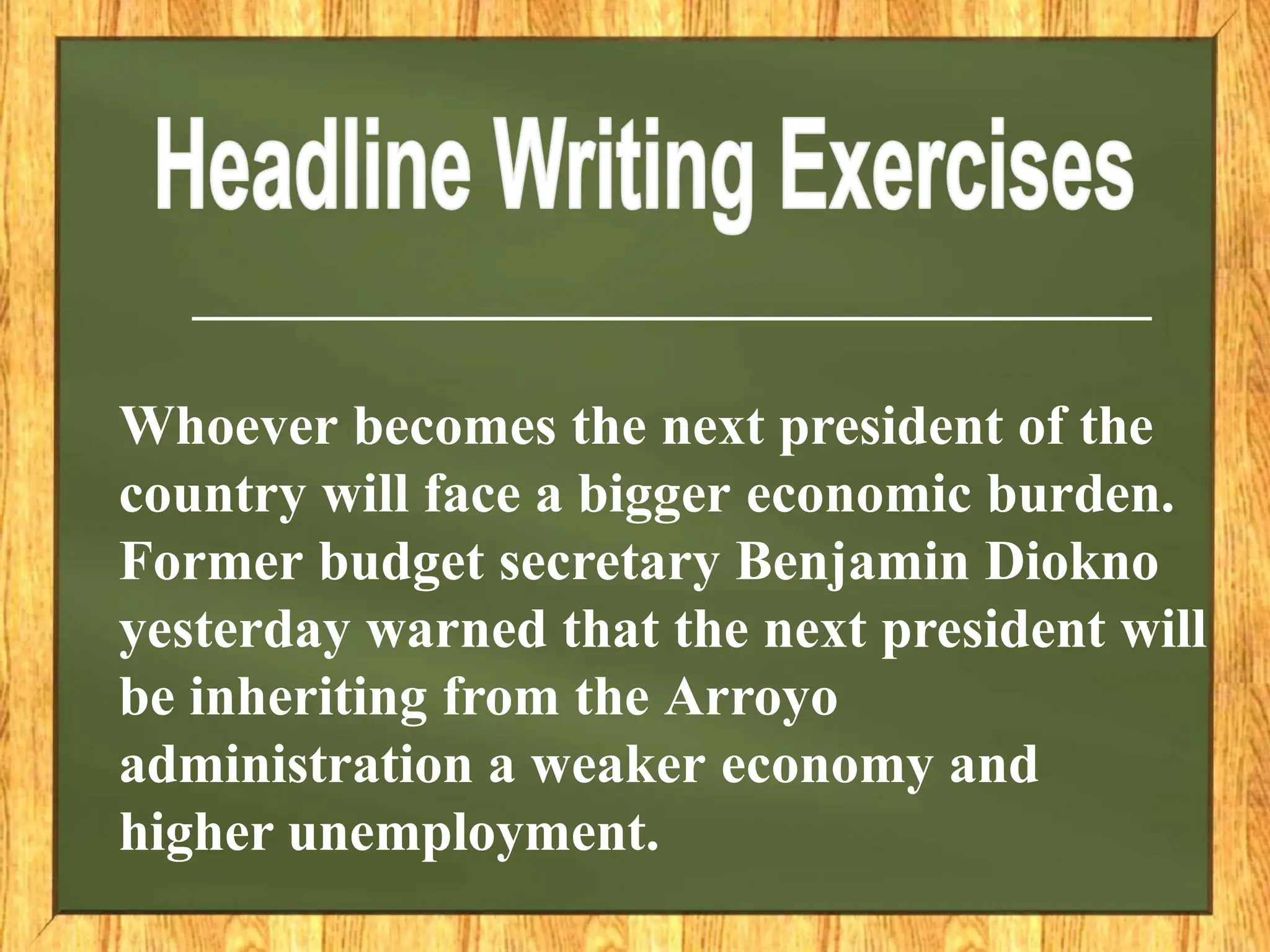 Whoever becomes the next president of the
country will face a bigger economic burden.
Former budget secretary Benjamin Diokno
yesterday warned that the next president will
be inheriting from the Arroyo
administration a weaker economy and
higher unemployment.
 