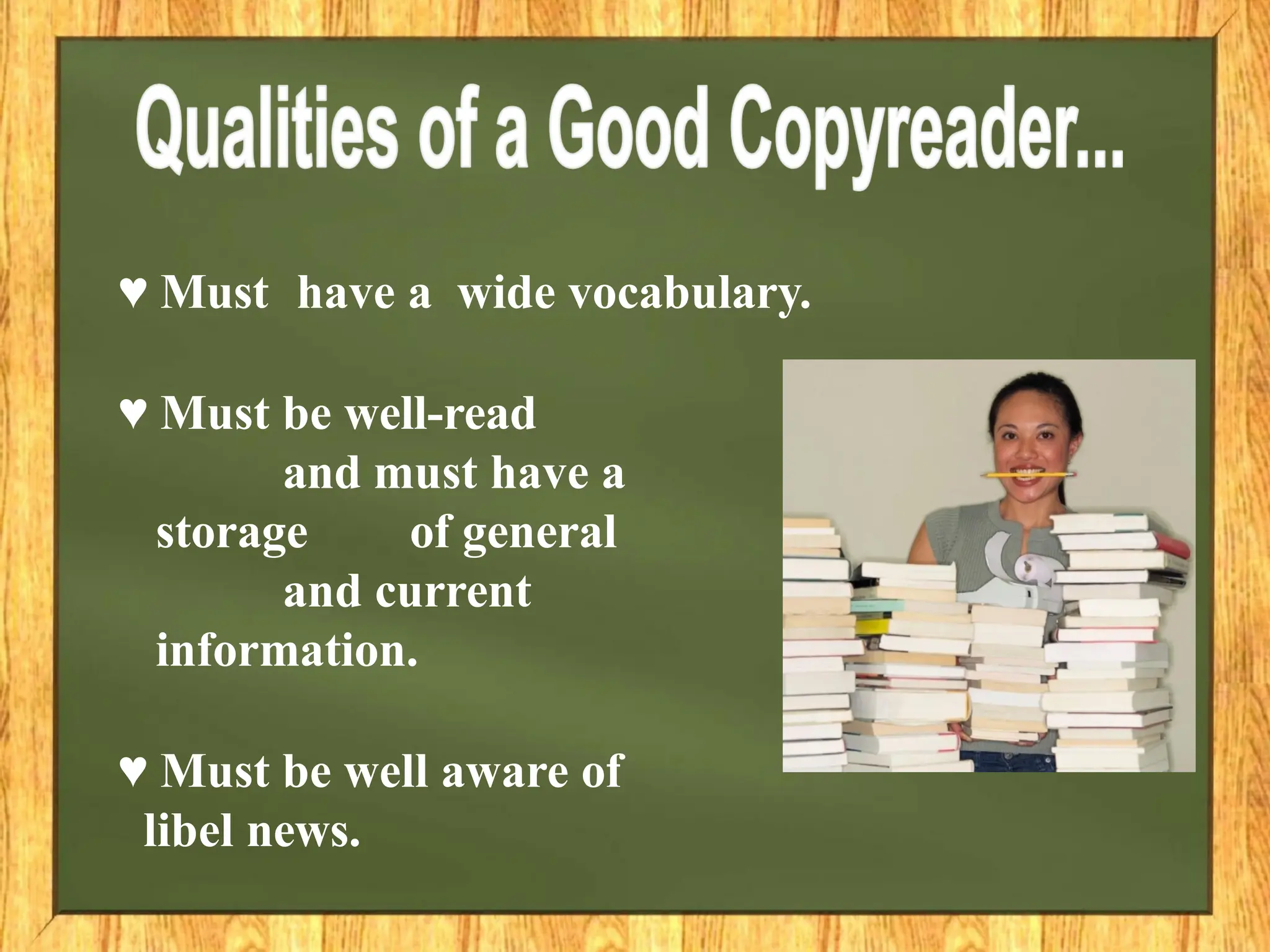 ♥ Must have a wide vocabulary.
♥ Must be well-read
and must have a
storage of general
and current
information.
♥ Must be well aware of
libel news.
 