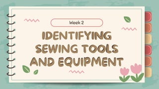 )
)
)
)
)
)
)
)
)
IDENTIFYING
SEWING TOOLS
AND EQUIPMENT
IDENTIFYING
SEWING TOOLS
AND EQUIPMENT
Week 2
)
)
)
)
)
)
)
)
)
 