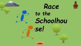 START
Race
to the
Schoolhou
se!
 