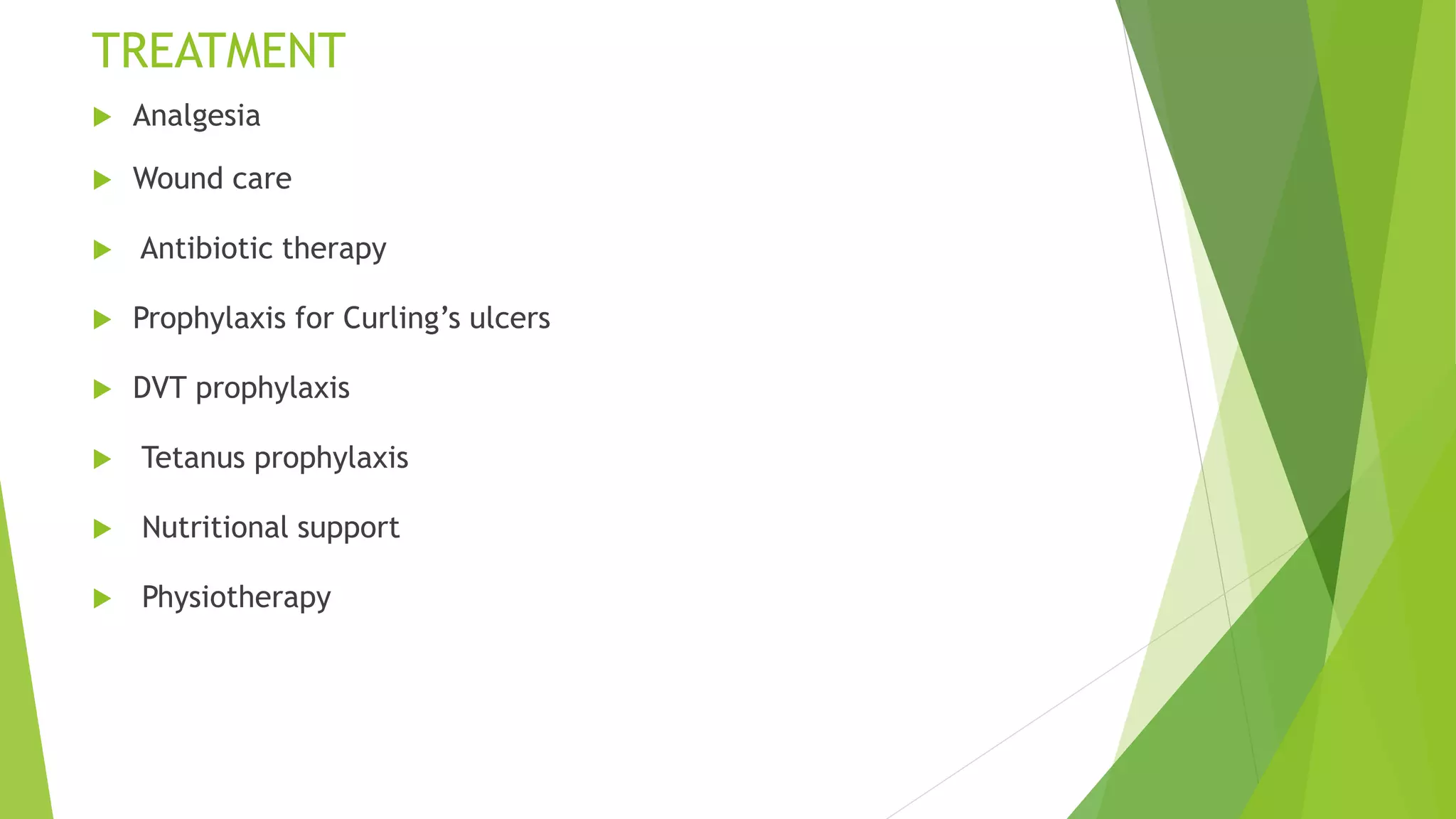 TREATMENT
 Analgesia
 Wound care
 Antibiotic therapy
 Prophylaxis for Curling’s ulcers
 DVT prophylaxis
 Tetanus prophylaxis
 Nutritional support
 Physiotherapy
 