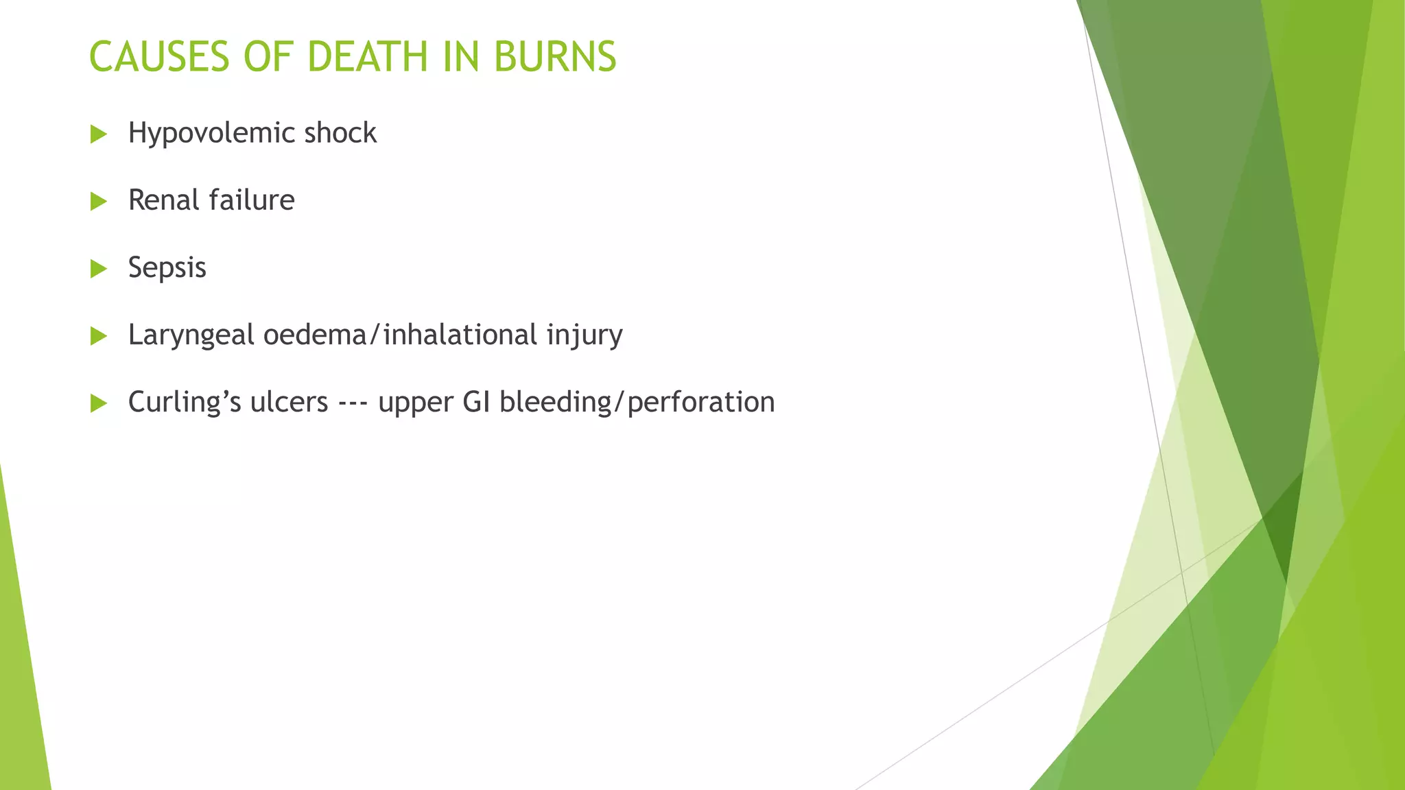 CAUSES OF DEATH IN BURNS
 Hypovolemic shock
 Renal failure
 Sepsis
 Laryngeal oedema/inhalational injury
 Curling’s ulcers --- upper GI bleeding/perforation
 