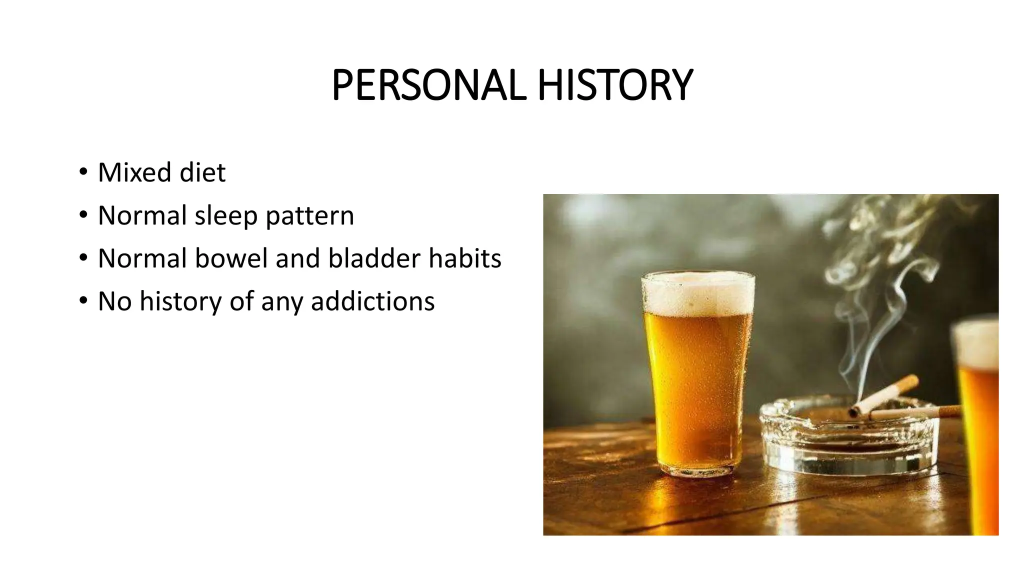 PERSONAL HISTORY
• Mixed diet
• Normal sleep pattern
• Normal bowel and bladder habits
• No history of any addictions
 