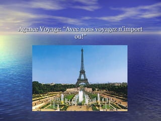 Agence Voyage: “Avec nous voyagez n’importAgence Voyage: “Avec nous voyagez n’import
ou!”ou!”
 
