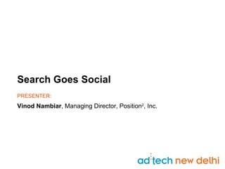 Search Goes Social
PRESENTER:
Vinod Nambiar, Managing Director, Position2, Inc.
 