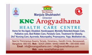 Home for the Aged, Disabled, Handicapped, Mentally Retarded,Hospic Care,
   Palliative care, Bed Ridden Care, Paralytic Care, Treatment for Obesity,
24x7 Nursing Care, Ayurveda, Naturopathy, Praanayama, Yoga, Meditation etc.,
 