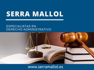 SERRA MALLOL
ESPECIALISTAS EN
DERECHO ADMINISTRATIVO
www.serramallol.es
 