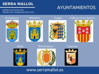 SERRA MALLOL
ESPECIALISTAS EN
DERECHO ADMINISTRATIVO
AYUNTAMIENTOS
www.serramallol.es
Almassora Tuéjar Callosa d`en SarriàMoixent
Bejís Benetússer Casinos
 
