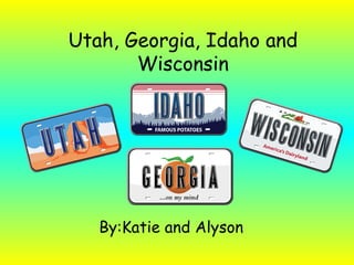 Utah, Georgia, Idaho and Wisconsin By:Katie and Alyson 